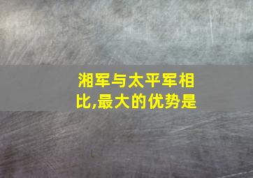 湘军与太平军相比,最大的优势是