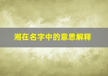 湘在名字中的意思解释