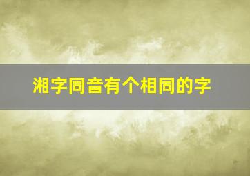 湘字同音有个相同的字