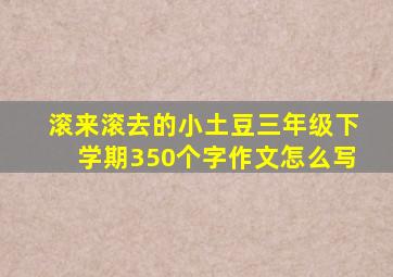 滚来滚去的小土豆三年级下学期350个字作文怎么写