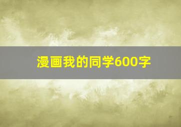 漫画我的同学600字