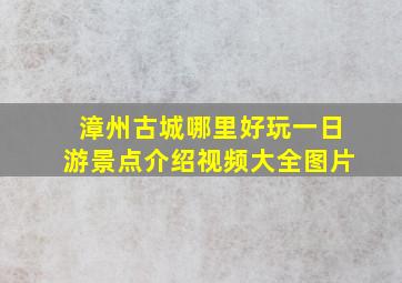 漳州古城哪里好玩一日游景点介绍视频大全图片