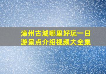 漳州古城哪里好玩一日游景点介绍视频大全集