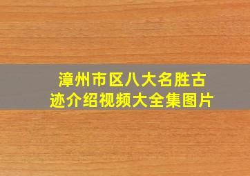 漳州市区八大名胜古迹介绍视频大全集图片