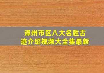 漳州市区八大名胜古迹介绍视频大全集最新