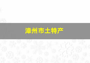 漳州市土特产