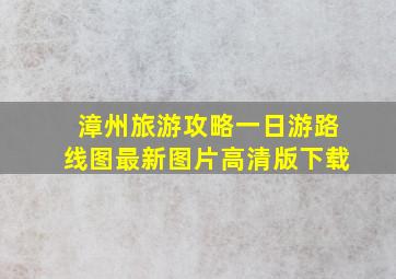 漳州旅游攻略一日游路线图最新图片高清版下载