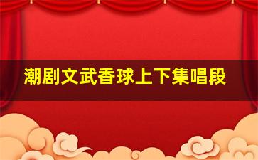 潮剧文武香球上下集唱段