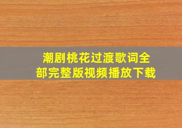 潮剧桃花过渡歌词全部完整版视频播放下载