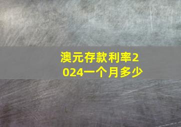 澳元存款利率2024一个月多少