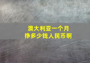 澳大利亚一个月挣多少钱人民币啊