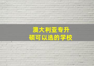 澳大利亚专升硕可以选的学校