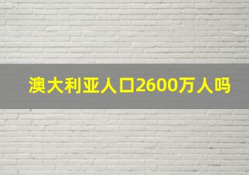 澳大利亚人口2600万人吗