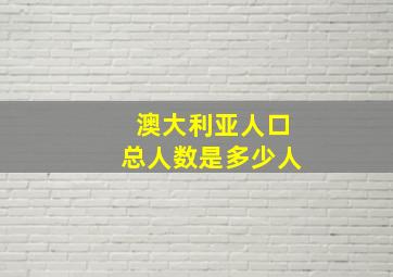 澳大利亚人口总人数是多少人