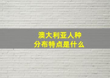 澳大利亚人种分布特点是什么