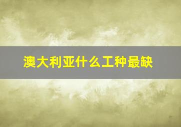 澳大利亚什么工种最缺