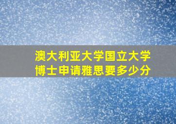 澳大利亚大学国立大学博士申请雅思要多少分