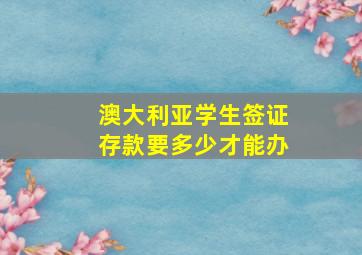 澳大利亚学生签证存款要多少才能办