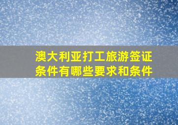 澳大利亚打工旅游签证条件有哪些要求和条件