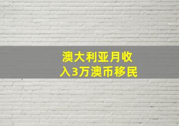 澳大利亚月收入3万澳币移民