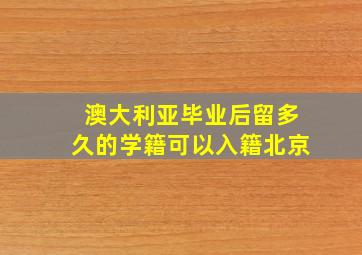 澳大利亚毕业后留多久的学籍可以入籍北京