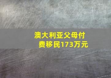 澳大利亚父母付费移民173万元