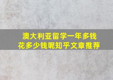 澳大利亚留学一年多钱花多少钱呢知乎文章推荐