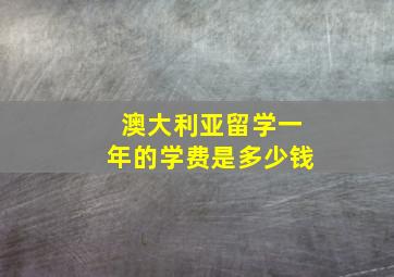 澳大利亚留学一年的学费是多少钱