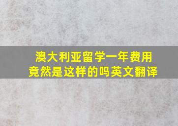 澳大利亚留学一年费用竟然是这样的吗英文翻译