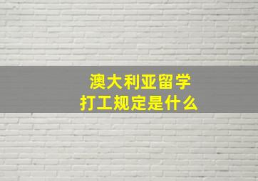 澳大利亚留学打工规定是什么