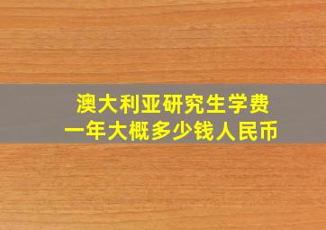 澳大利亚研究生学费一年大概多少钱人民币