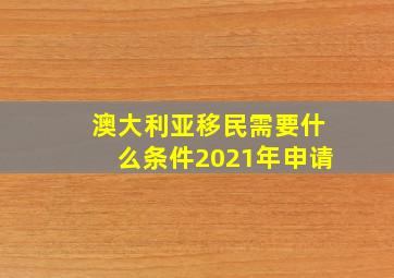 澳大利亚移民需要什么条件2021年申请