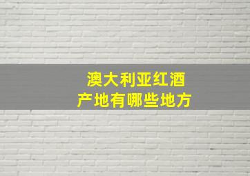 澳大利亚红酒产地有哪些地方