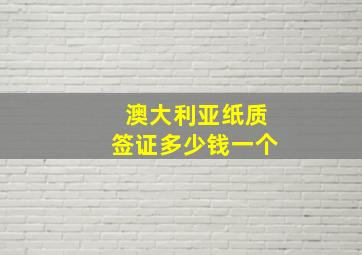 澳大利亚纸质签证多少钱一个