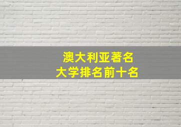 澳大利亚著名大学排名前十名