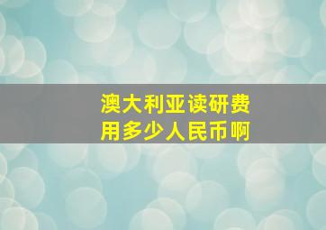 澳大利亚读研费用多少人民币啊