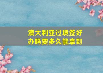 澳大利亚过境签好办吗要多久能拿到