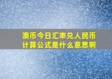 澳币今日汇率兑人民币计算公式是什么意思啊