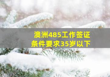 澳洲485工作签证条件要求35岁以下