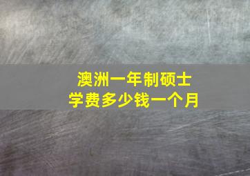 澳洲一年制硕士学费多少钱一个月