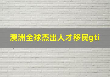 澳洲全球杰出人才移民gti