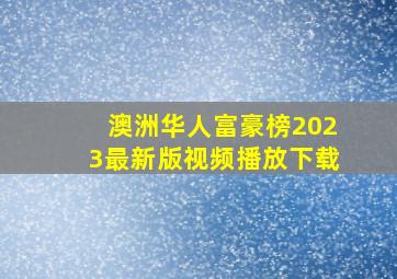 澳洲华人富豪榜2023最新版视频播放下载