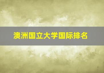 澳洲国立大学国际排名