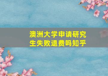 澳洲大学申请研究生失败退费吗知乎