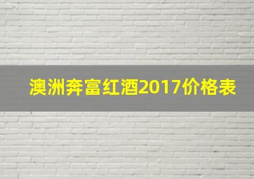 澳洲奔富红酒2017价格表