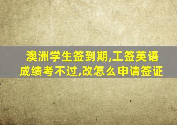 澳洲学生签到期,工签英语成绩考不过,改怎么申请签证