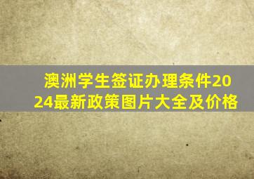 澳洲学生签证办理条件2024最新政策图片大全及价格