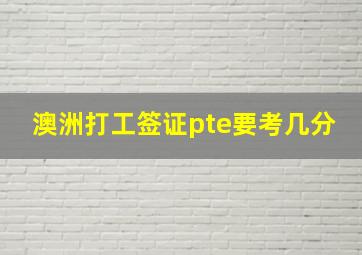 澳洲打工签证pte要考几分