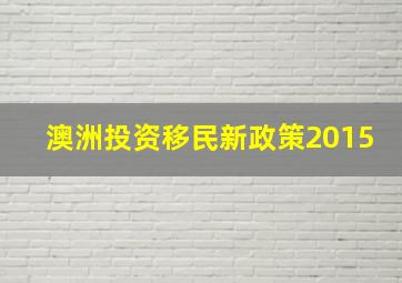 澳洲投资移民新政策2015