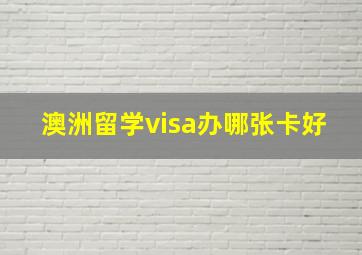 澳洲留学visa办哪张卡好